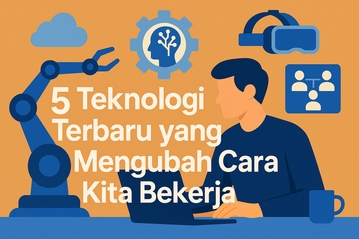 5 Teknologi Terbaru yang Mengubah Cara Kita Bekerja