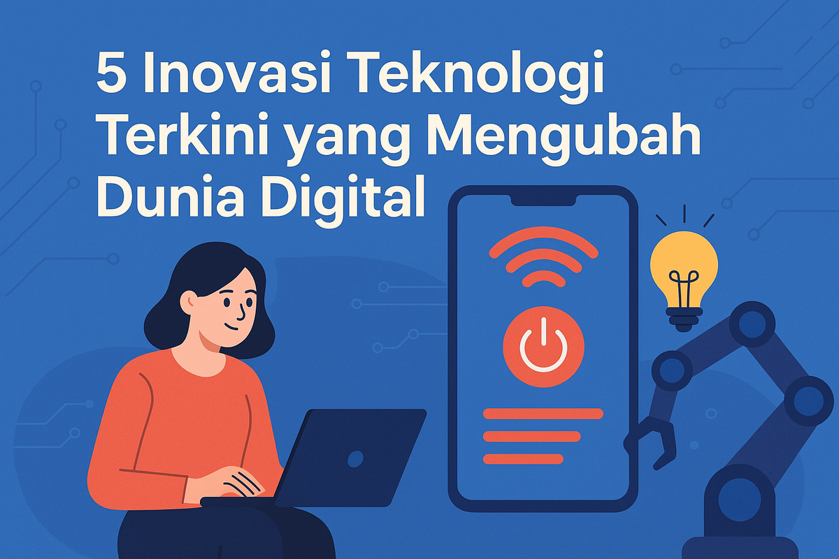 5 Inovasi Teknologi Terkini yang Mengubah Dunia Digital